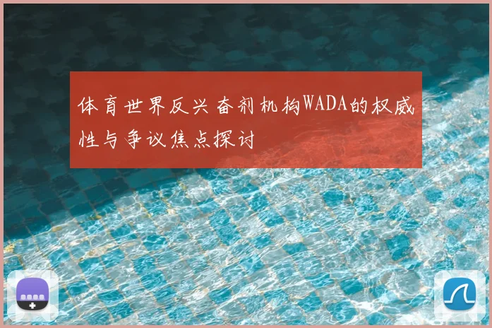 体育世界反兴奋剂机构WADA的权威性与争议焦点探讨